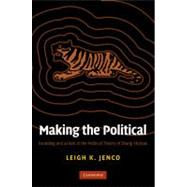 Making the Political: Founding and Action in the Political Theory of Zhang Shizhao by Leigh K. Jenco, 9780521760607