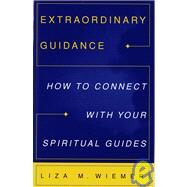 Extraordinary Guidance How to Connect with Your Spiritual Guides by Wiemer, Liza, 9780609800607
