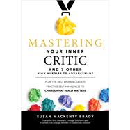 Mastering Your Inner Critic and 7 Other High Hurdles to Advancement: How the Best Women Leaders Practice Self-Awareness to Change What Really Matters by Brady, Susan, 9781260440607