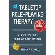 Tabletop Role-Playing Therapy A Guide for the Clinician Game Master by Connell, Megan A., 9781324030607