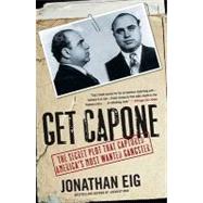 Get Capone The Secret Plot That Captured America's Most Wanted Gangster by Eig, Jonathan, 9781416580607