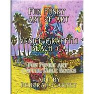 Fun Funky Art of Art Venice Graffiti Beach, Ca by Carney, Deborah, 9781475060607
