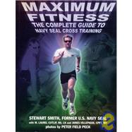 Maximum Fitness The Complete Guide to Navy SEAL Cross Training by Smith, Stewart; Cutlip, M. Laurel; Peck, Peter Field; Villepigue, James, 9781578260607