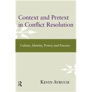 Context and Pretext in Conflict Resolution: Culture, Identity, Power, and Practice by Avruch,Kevin, 9781612050607
