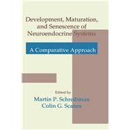 Development, Maturation, and Senescence of Neuroendocrine Systems: A Comparative Approach by Scanes, Colin, 9780126290608