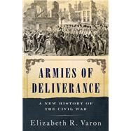 Armies of Deliverance A New History of the Civil War by Varon, Elizabeth R., 9780190860608