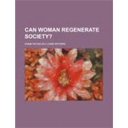 Can Woman Regenerate Society? by Dryden, Anne Richelieu Lamb, 9780217820608