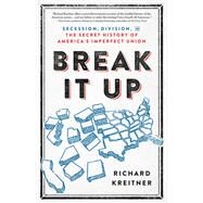 Break It Up Secession, Division, and the Secret History of America's Imperfect Union by Kreitner, Richard, 9780316510608
