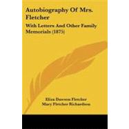 Autobiography of Mrs Fletcher : With Letters and Other Family Memorials (1875) by Fletcher, Eliza Dawson; Richardson, Mary Fletcher, 9781104620608