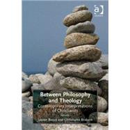 Between Philosophy and Theology: Contemporary Interpretations of Christianity by Brabant,Christophe;Boeve,Lieve, 9781409400608