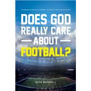 Does God Really Care About Football? The Building of Men and a Program - As Told By a First Time Head Coach by Mitchell, Nick, 9781483590608