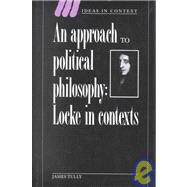 An Approach to Political Philosophy: Locke in Contexts by James Tully , General editor Quentin Skinner, 9780521430609