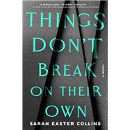 Things Don't Break on Their Own A Novel by Easter Collins, Sarah, 9780593950609