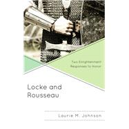 Locke and Rousseau Two Enlightenment Responses to Honor by Johnson, Laurie M., 9780739190609