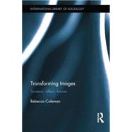 Transforming Images: Screens, affect, futures by Coleman; Rebecca, 9781138820609