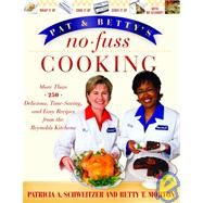 Pat and Betty's No-Fuss Cooking More Than 200 Delicious, Time-Saving, and Easy Recipes from the Reynolds Kitchens by Schweitzer, Patricia A.; Morton, Betty T., 9781401300609