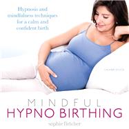 Mindful Hypnobirthing Hypnosis and Mindfulness Techniques for a Calm and Confident Birth by Fletcher, Sophie, 9781786140609