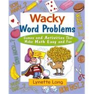 Wacky Word Problems Games and Activities That Make Math Easy and Fun by Long, Lynette, 9780471210610