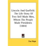 Lincoln and Garfield : The Life-Story of Two Self-Made Men, Whom the People Made Presidents (1884) by Hope, Eva, 9780548840610