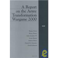 A Report on the Army Transformation Wargame 2000 by Perry, Walter; Pirnie, Bruce; Gordon, John; Moore, Louis; Howe, Robert, 9780833030610