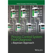 Process Control System Fault Diagnosis A Bayesian Approach by Gonzalez, Ruben; Qi, Fei; Huang, Biao, 9781118770610