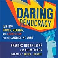 Daring Democracy: Igniting Power, Meaning, and Connection for the America We Want by Lappe, Frances Moore; Eichen, Adam; Fulginiti, Rachel, 9781520090610
