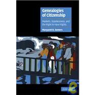 Genealogies of Citizenship: Markets, Statelessness, and the Right to Have Rights by Margaret R. Somers, 9780521790611
