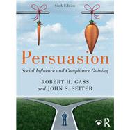 Persuasion: Social Influence and Compliance Gaining by Gass; Robert H; Seiter, John S., 9781138630611