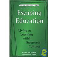 Escaping Education : Living As Learning Within Grassroots Cultures by Prakash, Madhu Suri; Esteva, Gustavo, 9781433100611