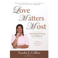 Love Matters Most : Understanding and Growing in God's Infinite Love by Collins, Eureka F., 9781440100611