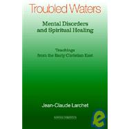 Troubled Waters: Mental Disorders & Spiritual Healing, Teachings from the Early Christian East by Larchet, Jean-Claude, 9781597310611