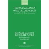 Halting Degradation of Natural Resources Is there a Role for Rural Communities? by Baland, Jean-Marie; Platteau, Jean-Phillipe, 9780198290612