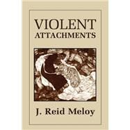 Violent Attachments by Meloy, Reid J., 9780765700612