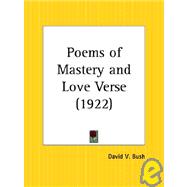 Poems of Mastery and Love Verse 1922 by Bush, David V., 9780766170612