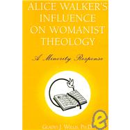 Alice Walker's Influence on Womanist Theology by Willis, Gladys J. Ph. D., 9781425720612