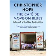 The Caf de Move-on Blues In Search of the New South Africa by Hope, Christopher, 9781786490612