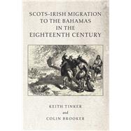 Scots-irish Migration to the Bahamas in the Eighteenth Century by Tinker, Keith; Brooker, Colin, 9781796080612