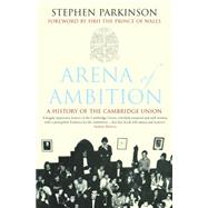 Arena of Ambition The History of the Cambridge Union by Parkinson, Stephen, 9781848310612