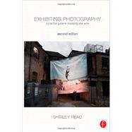 Exhibiting Photography: A Practical Guide to  Displaying Your Work by Read; Shirley, 9780240820613