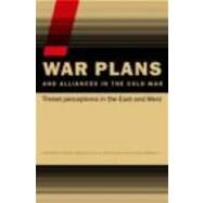 War Plans and Alliances in the Cold War: Threat Perceptions in the East and West by Mastny; Vojtech, 9780415390613
