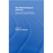 The Methodological Dilemma: Creative, critical and collaborative approaches to qualitative research by Gallagher; Kathleen, 9780415460613