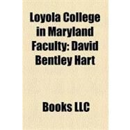 Loyola College in Maryland Faculty : David Bentley Hart, Robert J. Wicks, Aloysius C. Galvin, Lia Purpura, Frank Haig, Michael Hinchey by , 9781156290613