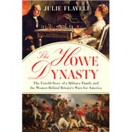 The Howe Dynasty The Untold Story of a Military Family and the Women Behind Britain's Wars for America by Flavell, Julie, 9781631490613