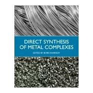Direct Synthesis of Metal Complexes by Kharisov, B. i., 9780128110614