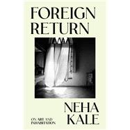 Foreign Return On art and inhabitation by Kale, Neha; Kale, Neha, 9781761170614