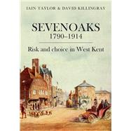 Sevenoaks 17901914 Risk and choice in West Kent by Killingray, David; Taylor, Iain, 9781912260614