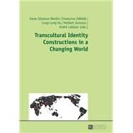 Transcultural Identity Constructions in a Changing World by Nordin, Irene Gilsenan; Edfeldt, Chatarina; Hu, Lung-lung; Jonsson, Herbert; Leblanc, Andre, 9783631660614