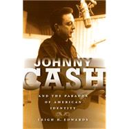 Johnny Cash and the Paradox of American Identity by Edwards, Leigh H., 9780253220615