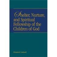 Shelter, Nurture, and Spiritual Fellowship of the Children of God by Caldwell, Elizabeth, 9781571530615