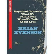 Raymond Carver's What We Talk About When We Talk About Love by Evenson, Brian, 9781632460615